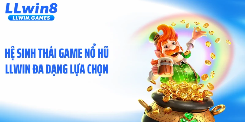 Hệ sinh thái game nổ hũ LLWIN đa dạng lựa chọn