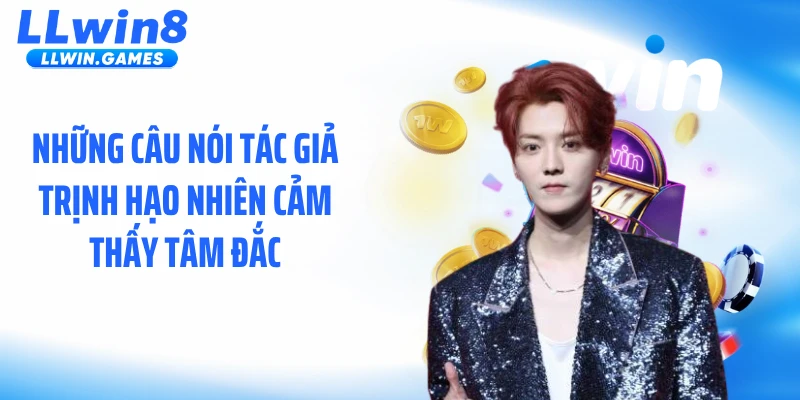 Những câu nói Tác giả Trịnh Hạo Nhiên cảm thấy tâm đắc