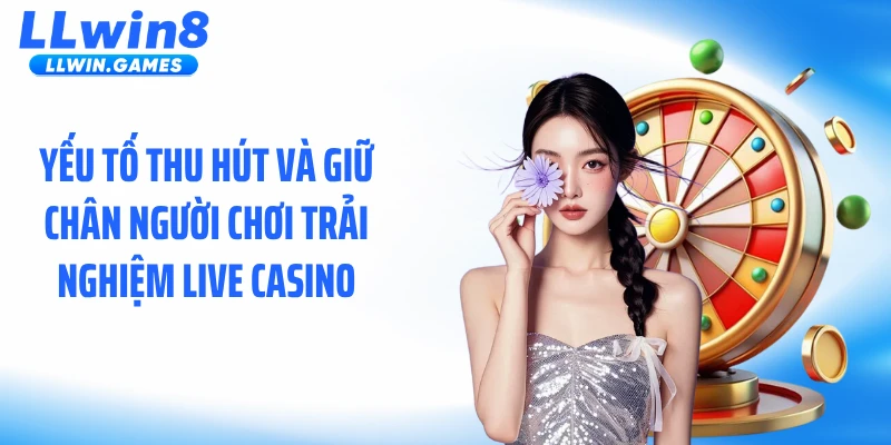 Yếu tố thu hút và giữ chân người chơi trải nghiệm live casino